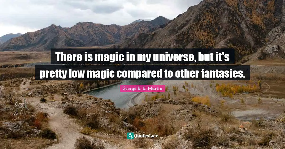 There is magic in my universe, but it's pretty low magic compared to other fantasies.