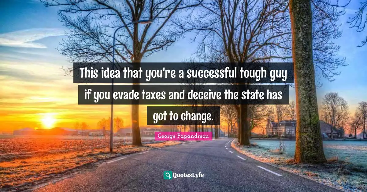 This idea that you're a successful tough guy if you evade taxes and deceive the state has got to change.