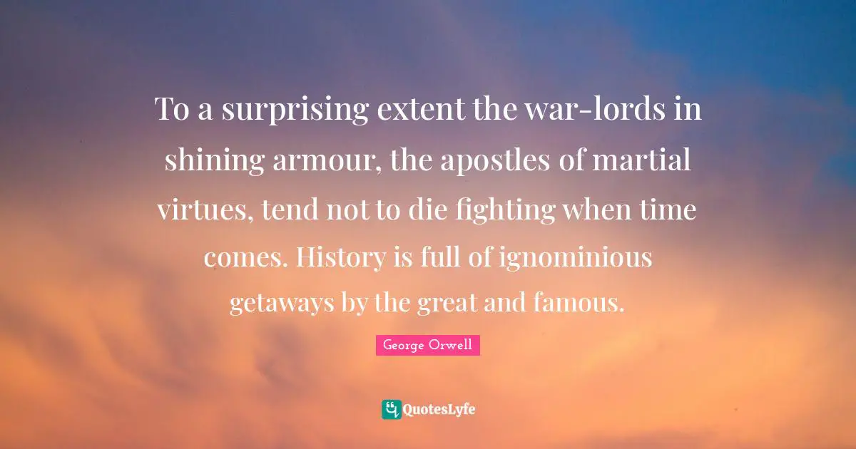 To a surprising extent the war-lords in shining armour, the apostles of martial virtues, tend not to die fighting when time comes. History is full of ignominious getaways by the great and famous.