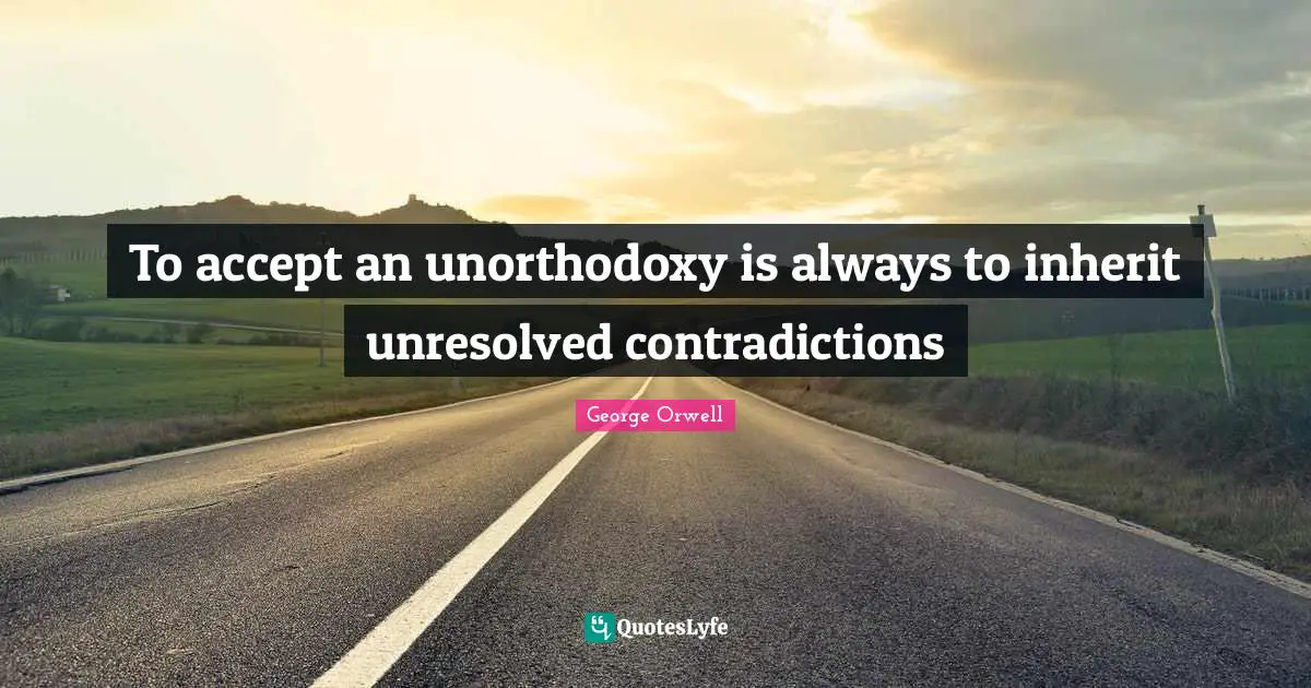 To accept an unorthodoxy is always to inherit unresolved contradictions