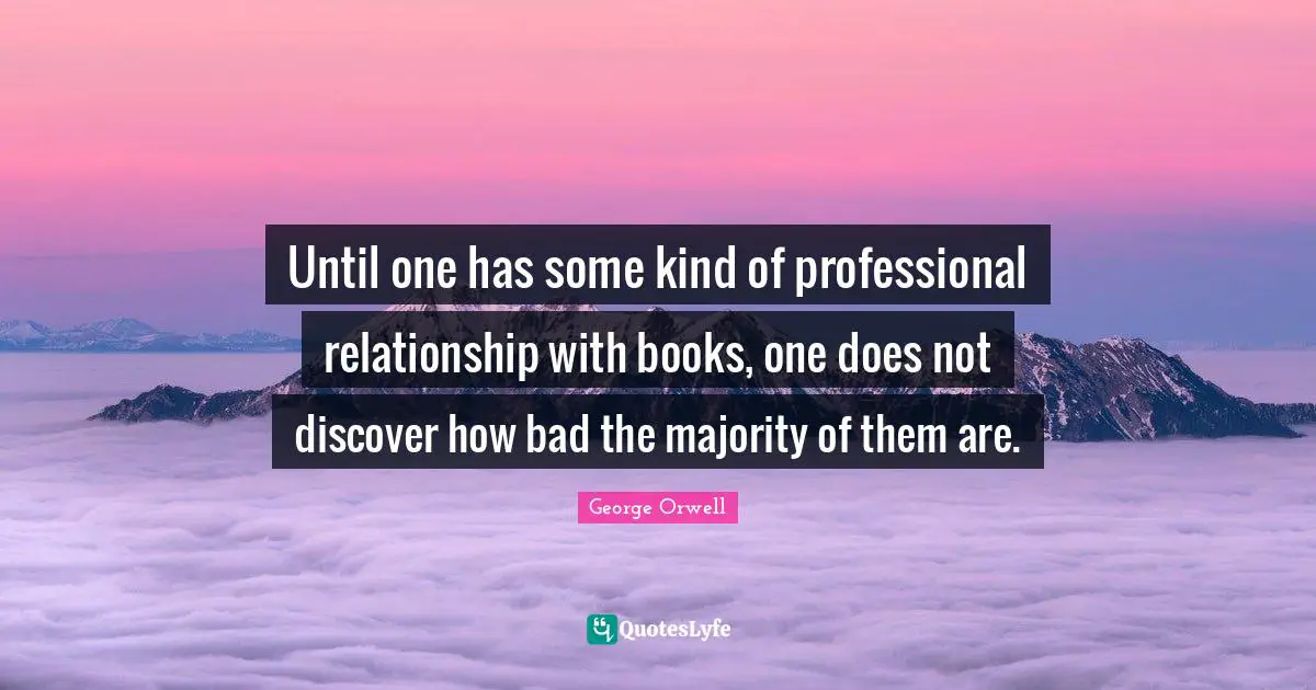 Until one has some kind of professional relationship with books, one does not discover how bad the majority of them are.