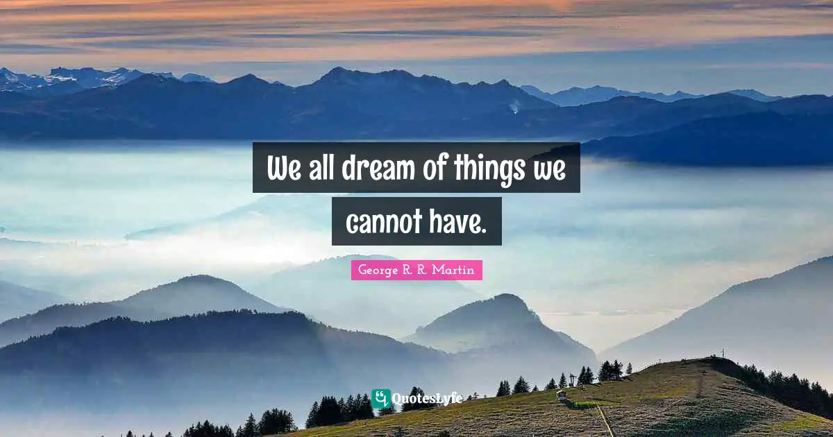 We all dream of things we cannot have.