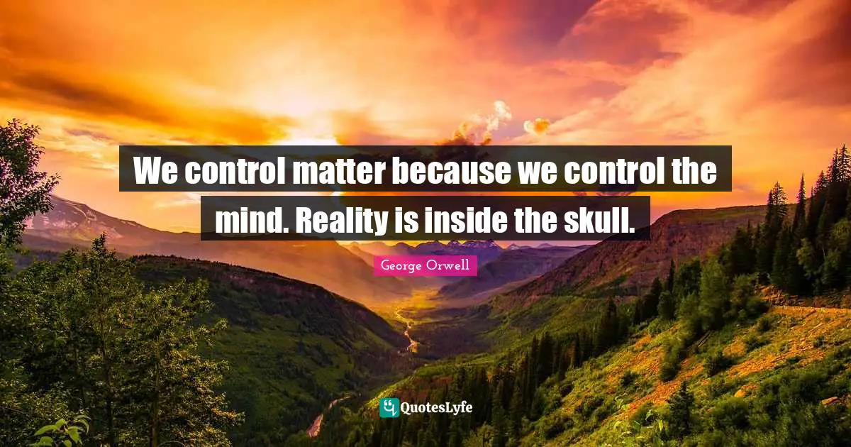 Skulls Quotes: "We control matter because we control the mind. Reality is inside the skull."