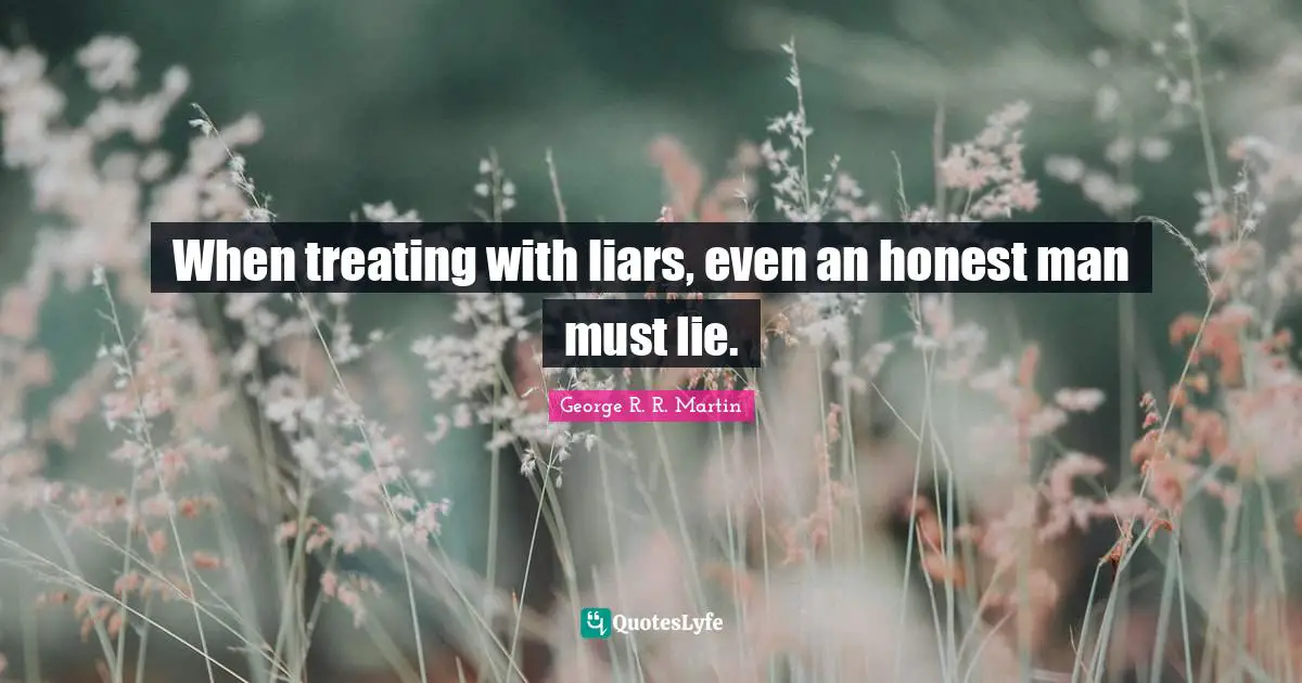 When treating with liars, even an honest man must lie.