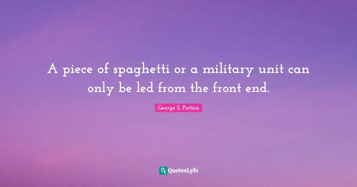 A piece of spaghetti or a military unit can only be led from the front end.