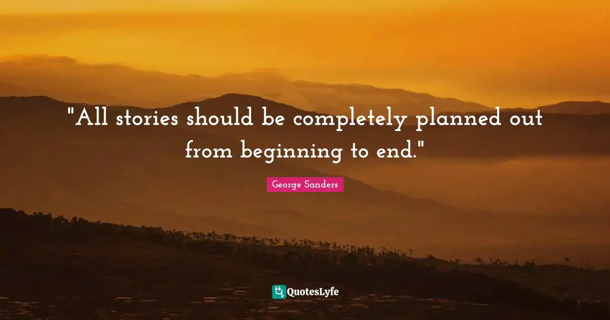 "All stories should be completely planned out from beginning to end."