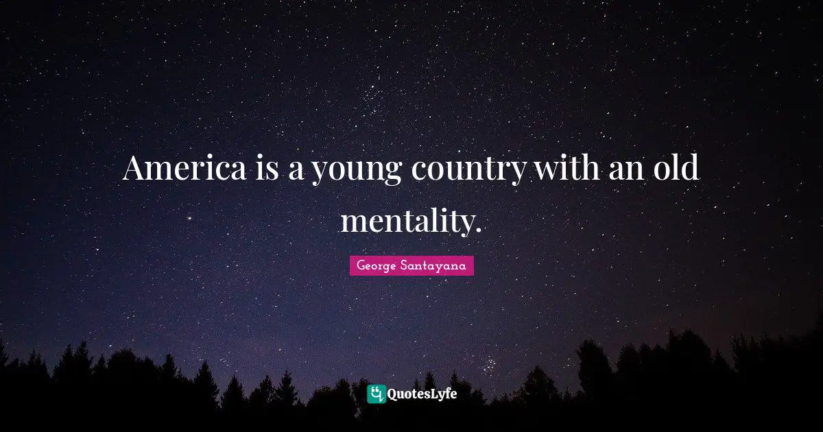America is a young country with an old mentality.