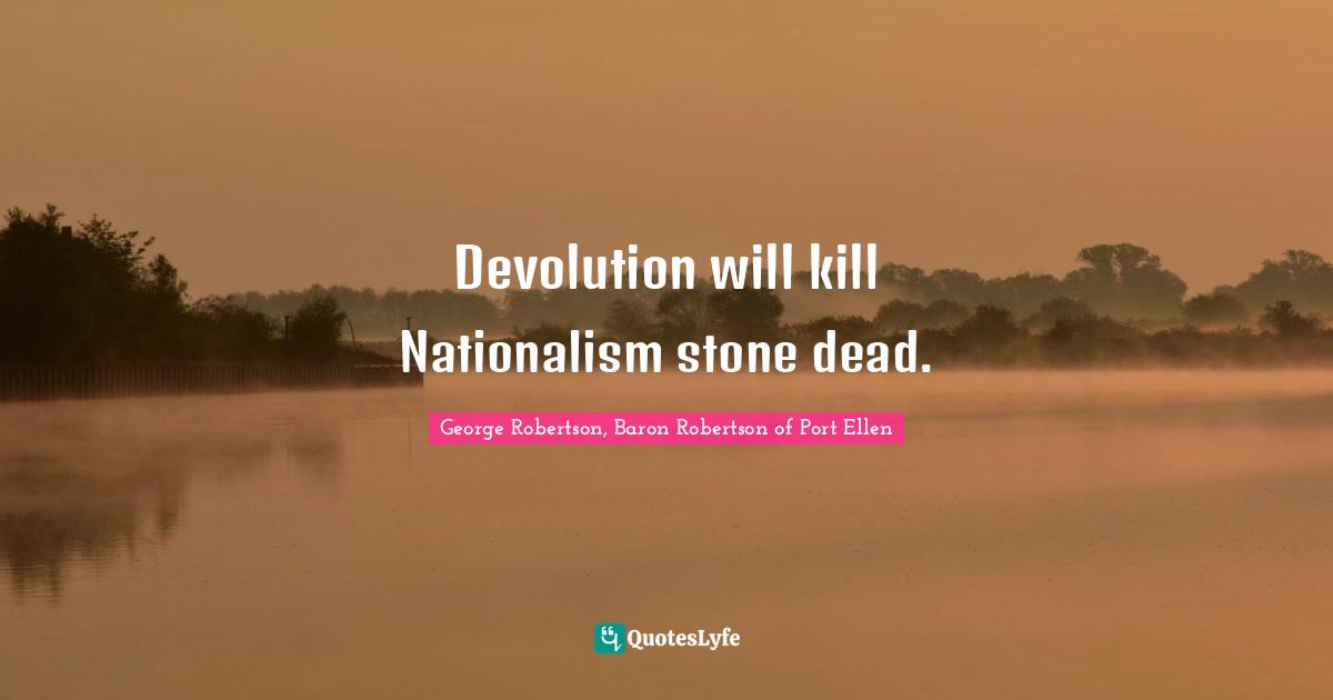 Stones Quotes: "Devolution will kill Nationalism stone dead."