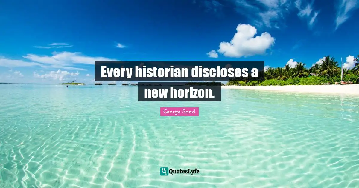 New Horizons Quotes: "Every historian discloses a new horizon."