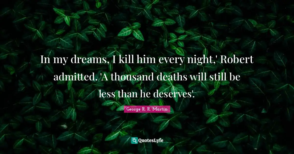 In my dreams, I kill him every night,' Robert admitted. 'A thousand deaths will still be less than he deserves'.