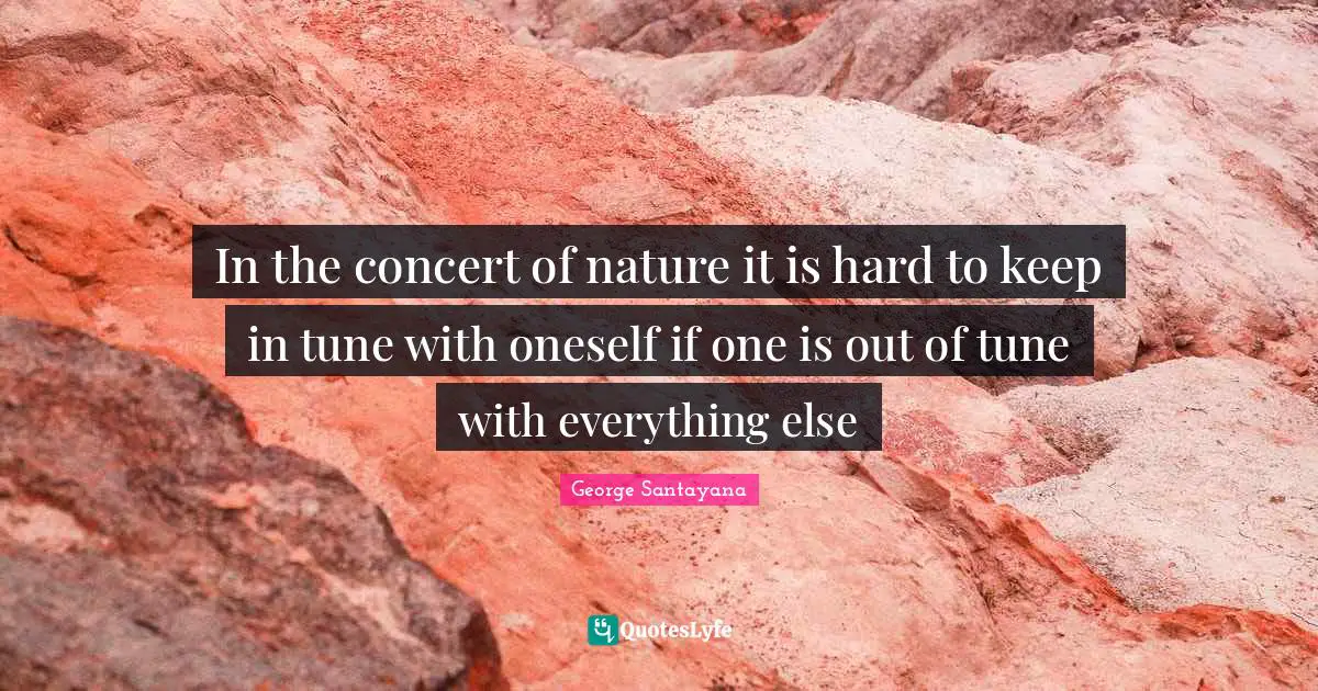 In the concert of nature it is hard to keep in tune with oneself if one is out of tune with everything else