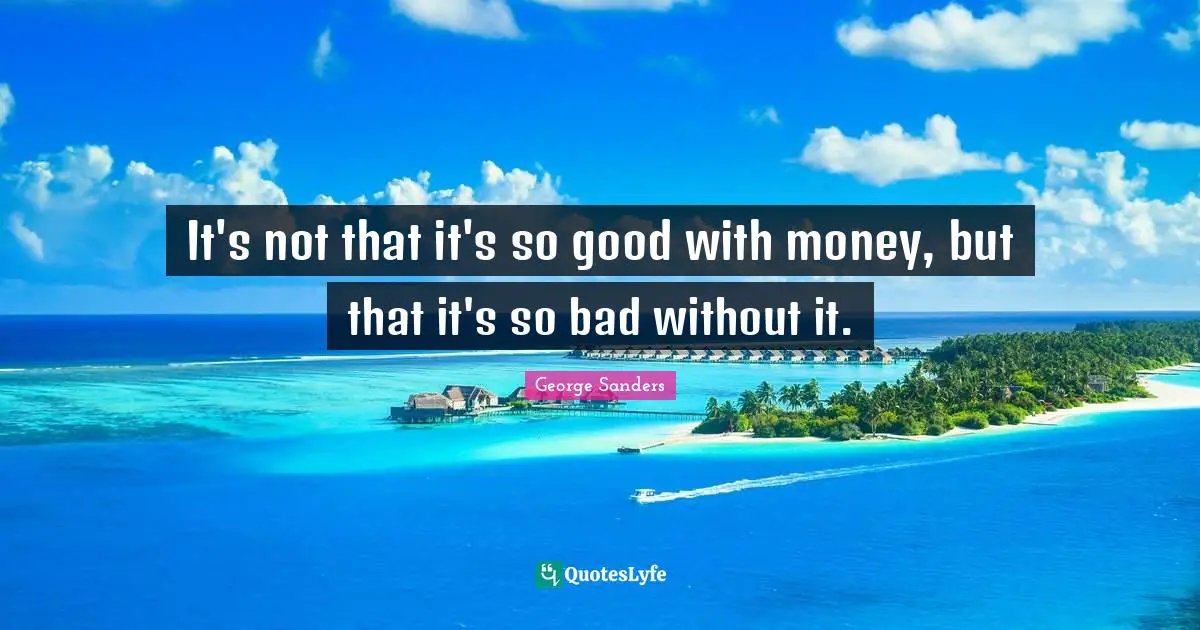 It's not that it's so good with money, but that it's so bad without it.