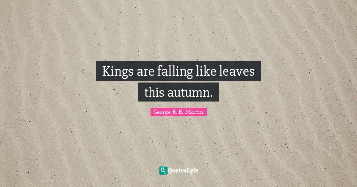 Kings are falling like leaves this autumn.