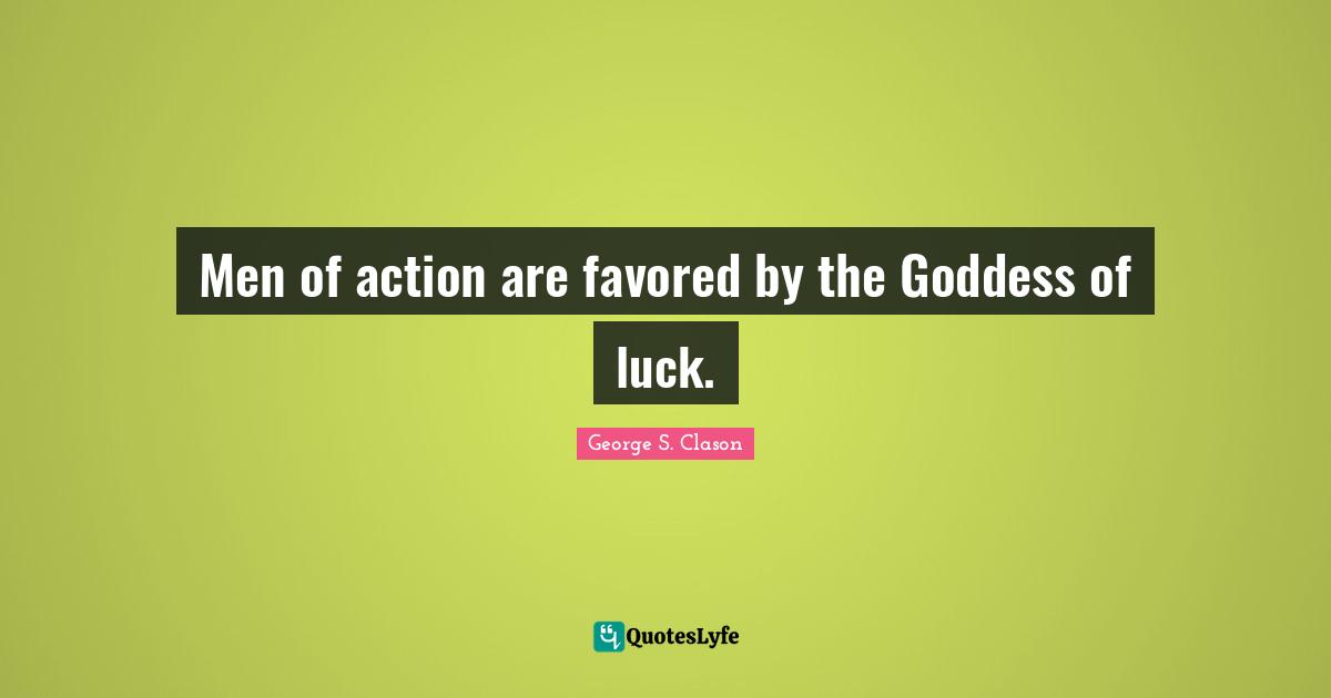 Men of action are favored by the Goddess of luck.
