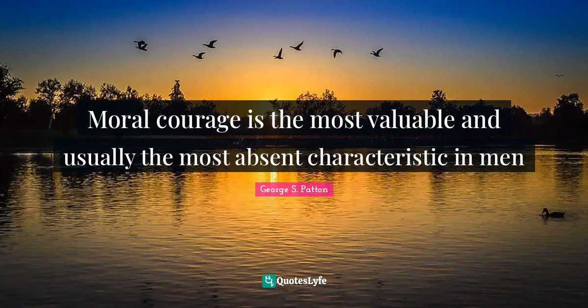 Absent Quotes: "Moral courage is the most valuable and usually the most absent characteristic in men"