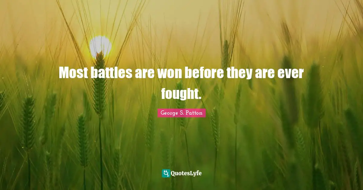 Most battles are won before they are ever fought.