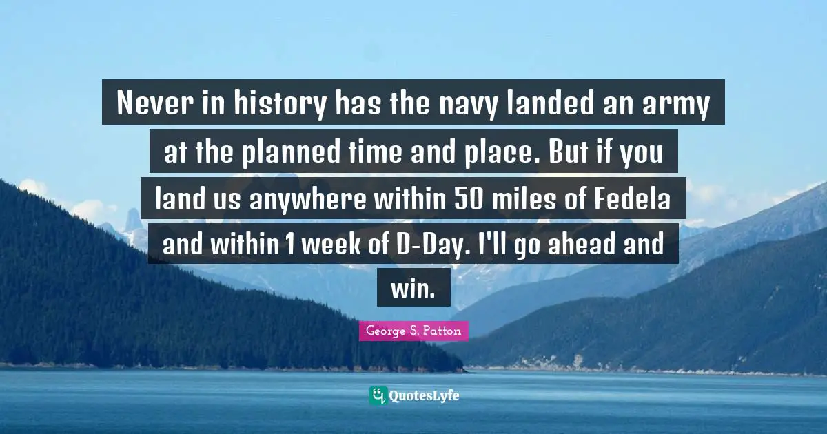 Never in history has the navy landed an army at the planned time and place. But if you land us anywhere within 50 miles of Fedela and within 1 week of D-Day. I'll go ahead and win.