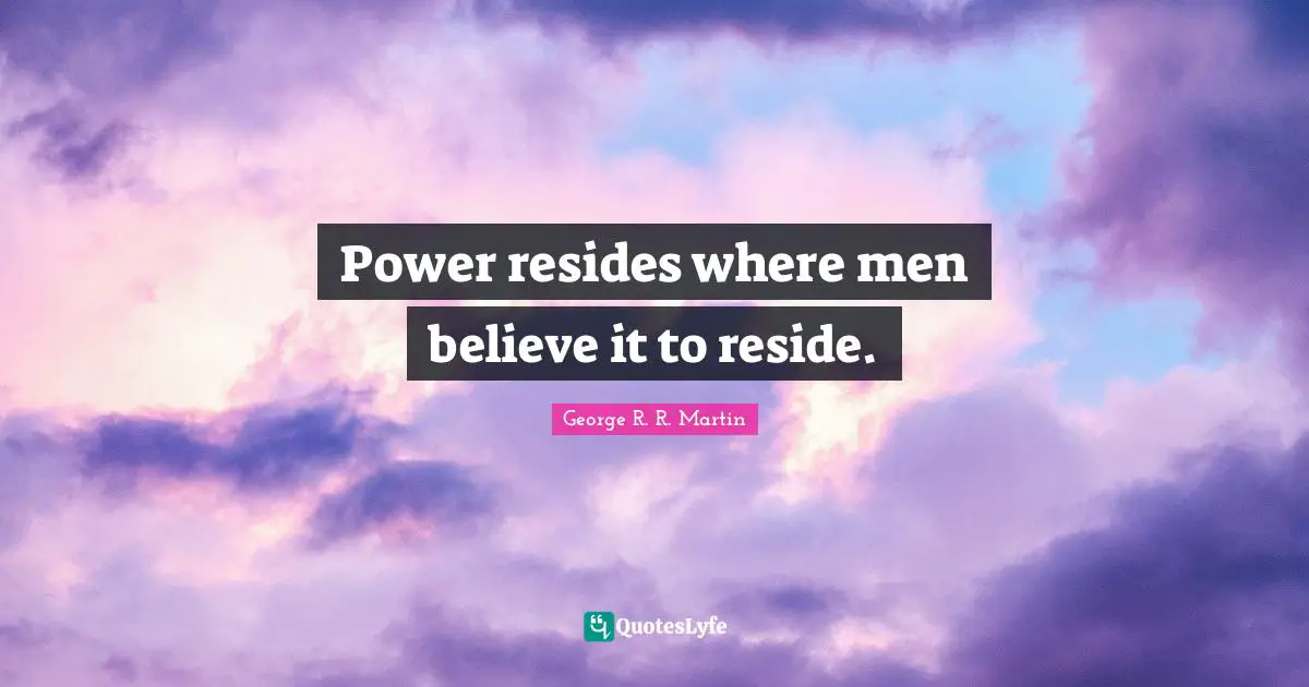 Power resides where men believe it to reside.
