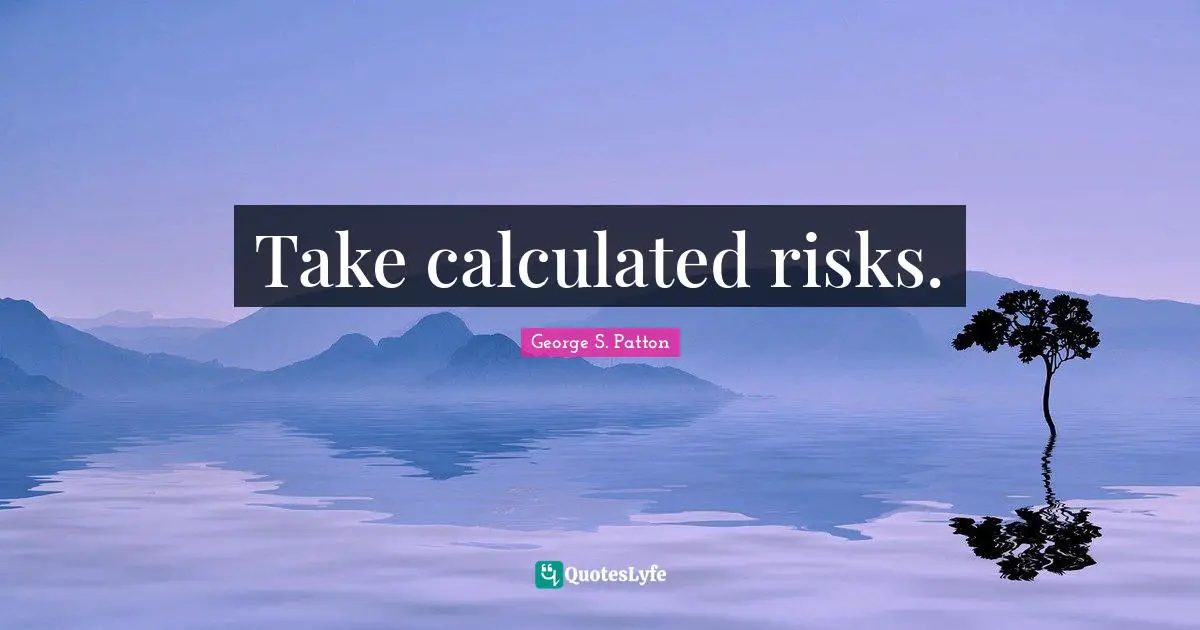Calculated Quotes: "Take calculated risks."