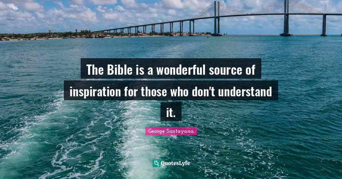 The Bible is a wonderful source of inspiration for those who don't understand it.