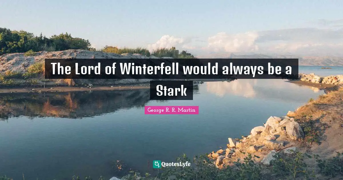 The Lord of Winterfell would always be a Stark