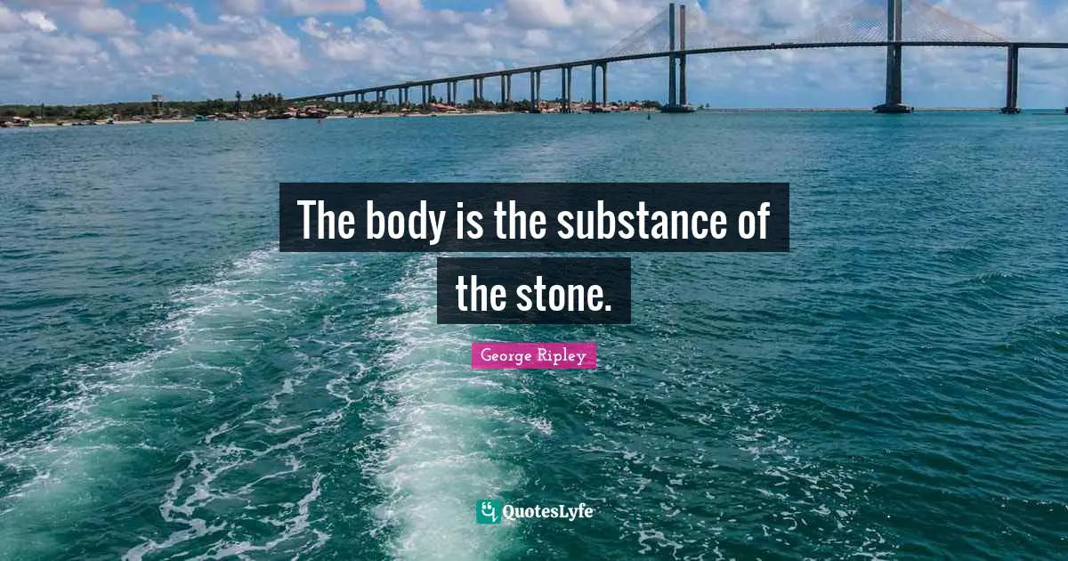 The body is the substance of the stone.
