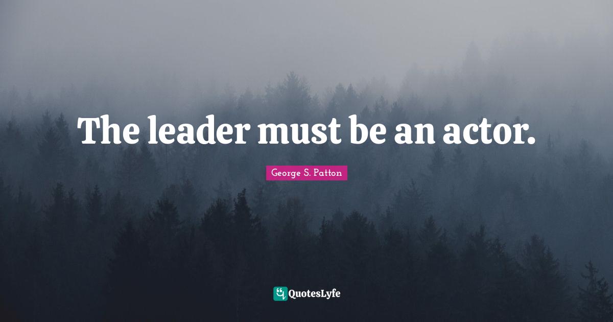The leader must be an actor.