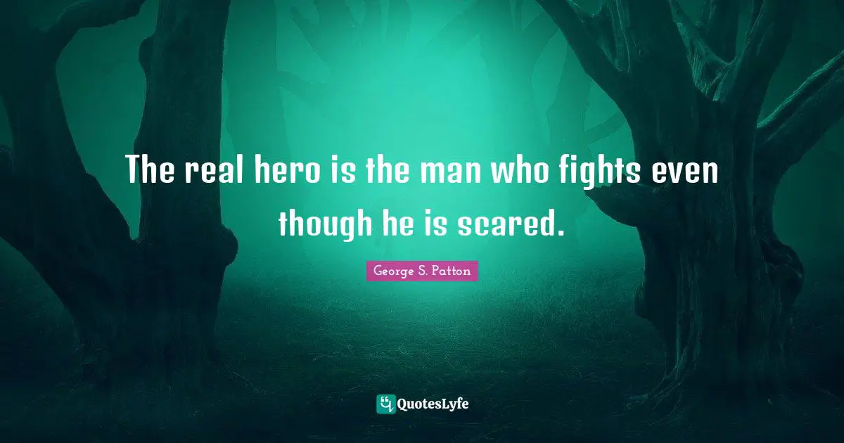 The real hero is the man who fights even though he is scared.