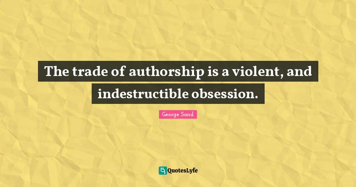 Trade Quotes: "The trade of authorship is a violent, and indestructible obsession."