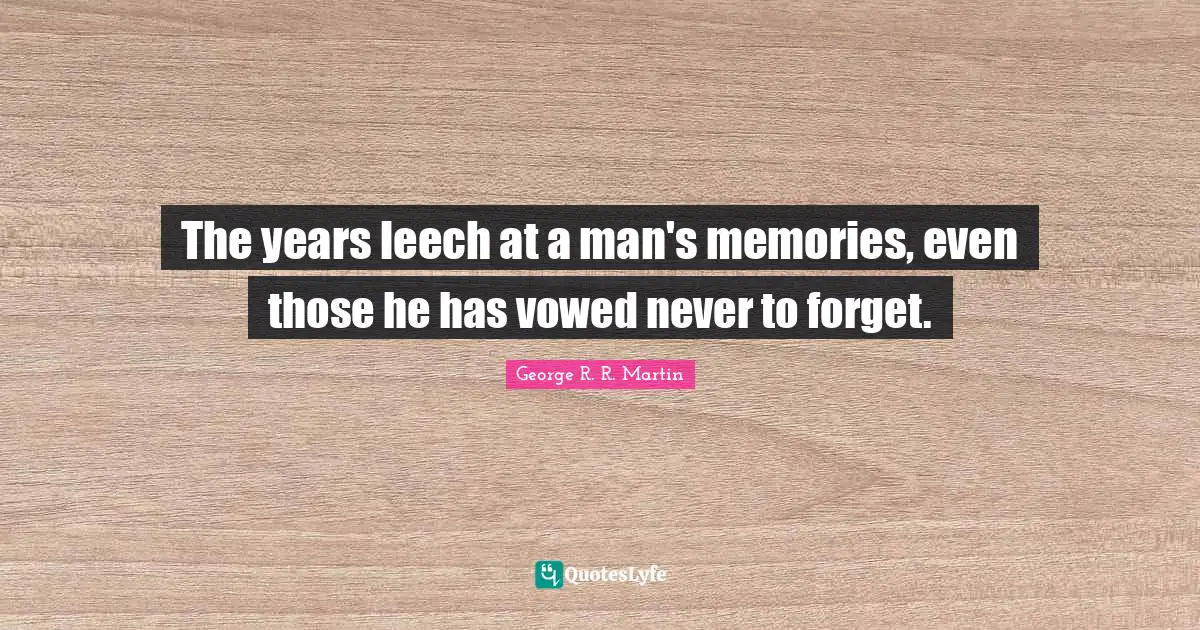 The years leech at a man's memories, even those he has vowed never to forget.