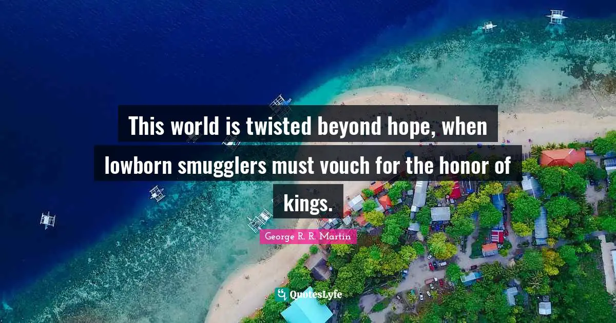 This world is twisted beyond hope, when lowborn smugglers must vouch for the honor of kings.