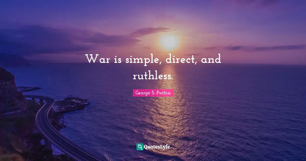 War is simple, direct, and ruthless.