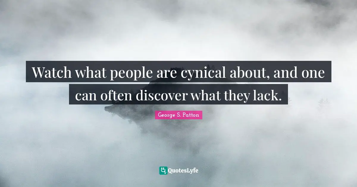 Cynical Quotes: "Watch what people are cynical about, and one can often discover what they lack."
