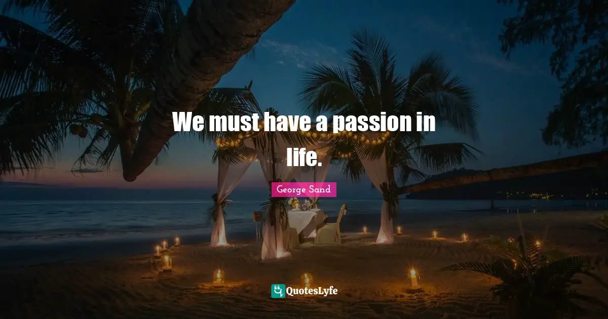 We must have a passion in life.