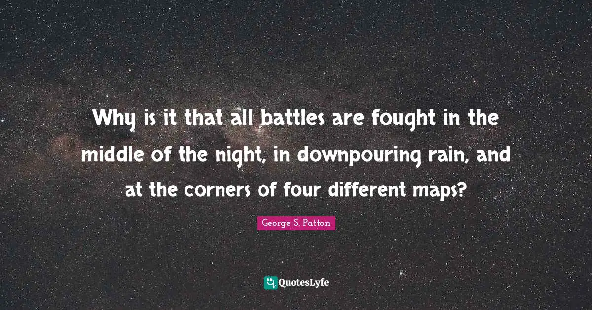 Why is it that all battles are fought in the middle of the night, in downpouring rain, and at the corners of four different maps?