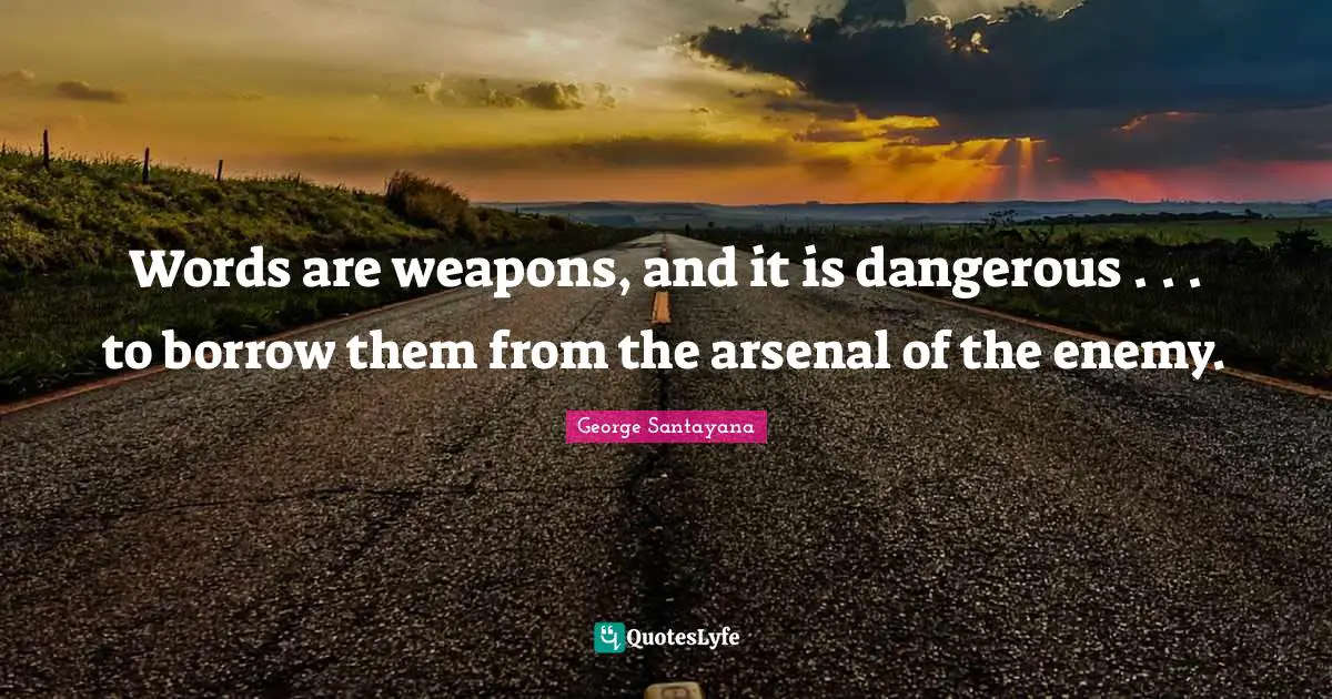 Words are weapons, and it is dangerous . . . to borrow them from the arsenal of the enemy.