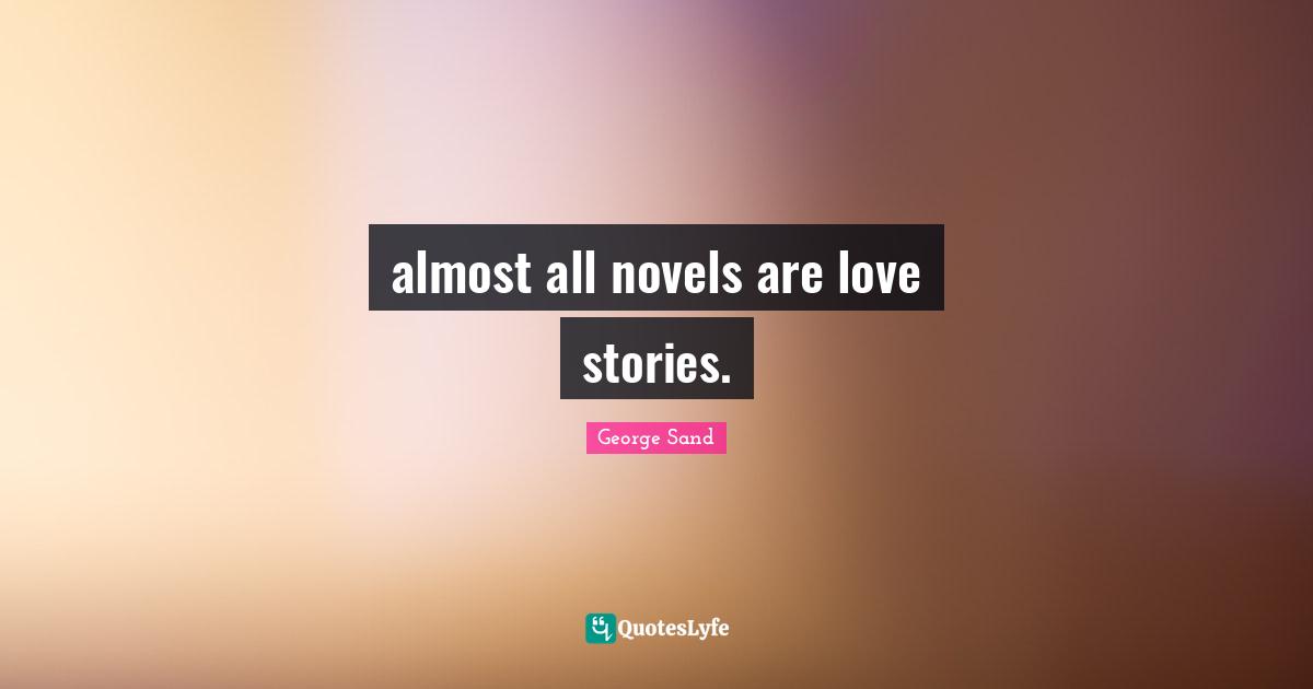 almost all novels are love stories.