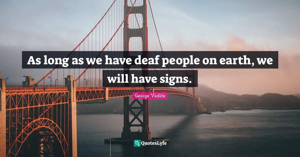 Deaf Quotes: "As long as we have deaf people on earth, we will have signs."