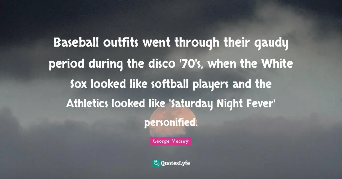 Baseball outfits went through their gaudy period during the disco '70's, when the White Sox looked like softball players and the Athletics looked like 'Saturday Night Fever' personified.