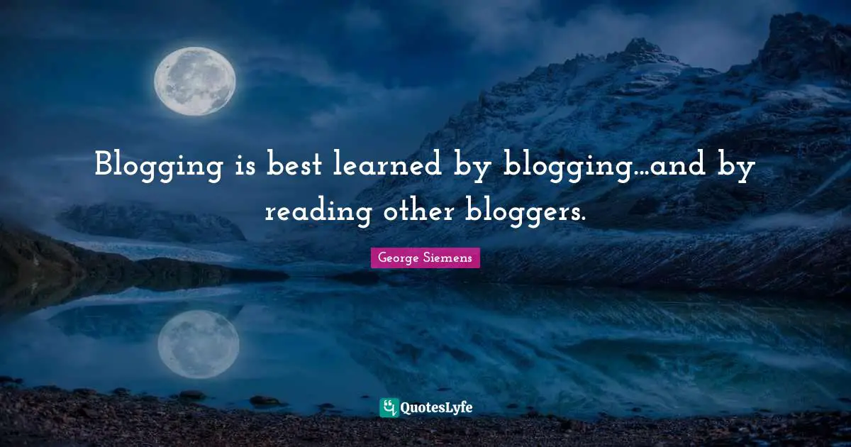 Blogging is best learned by blogging...and by reading other bloggers.