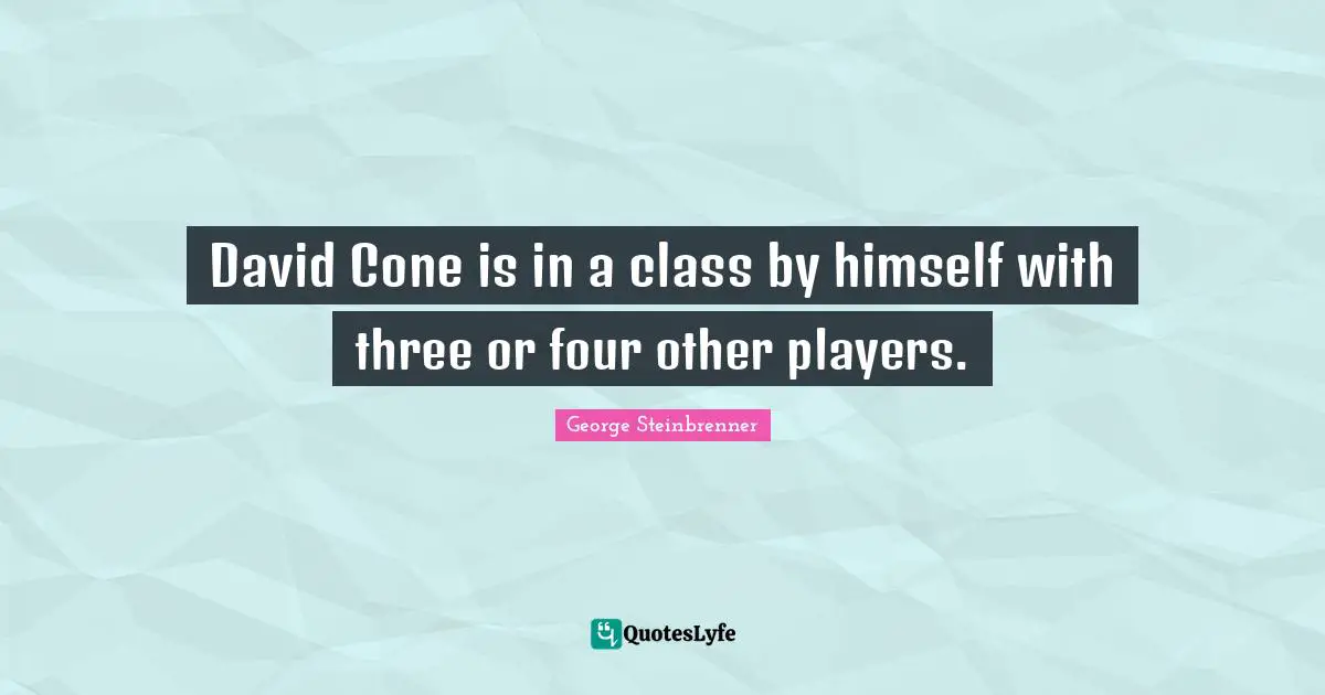 David Cone is in a class by himself with three or four other players.