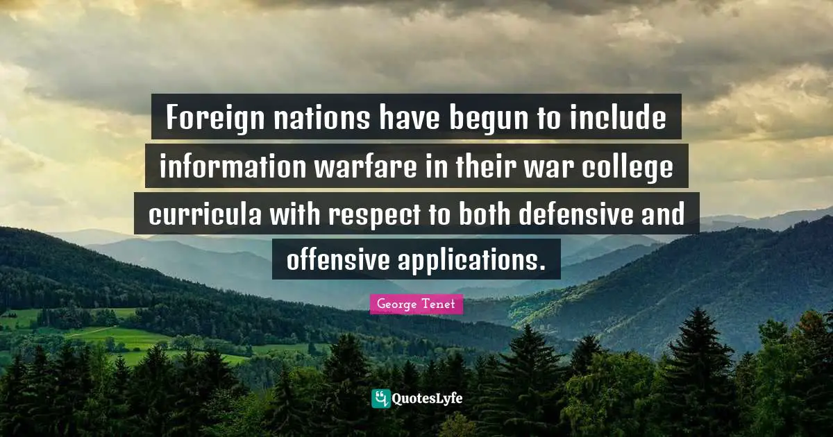 Foreign nations have begun to include information warfare in their war college curricula with respect to both defensive and offensive applications.