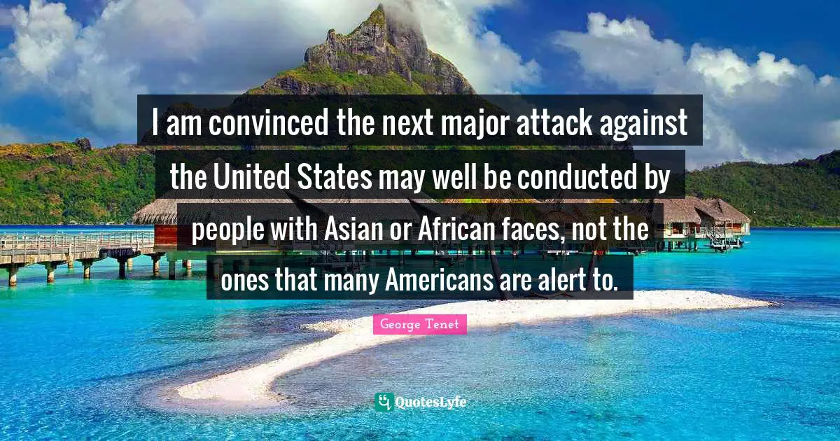 I am convinced the next major attack against the United States may well be conducted by people with Asian or African faces, not the ones that many Americans are alert to.