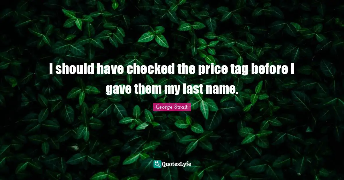 I should have checked the price tag before I gave them my last name.