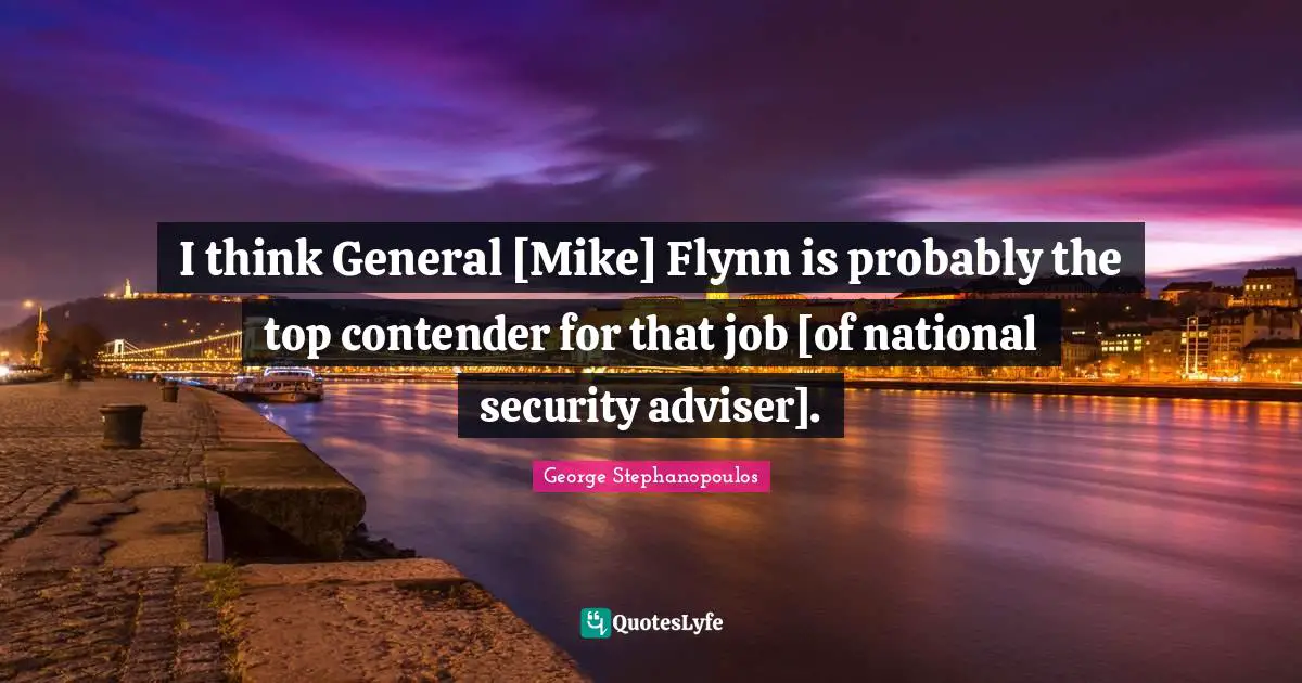 Adviser Quotes: "I think General [Mike] Flynn is probably the top contender for that job [of national security adviser]."