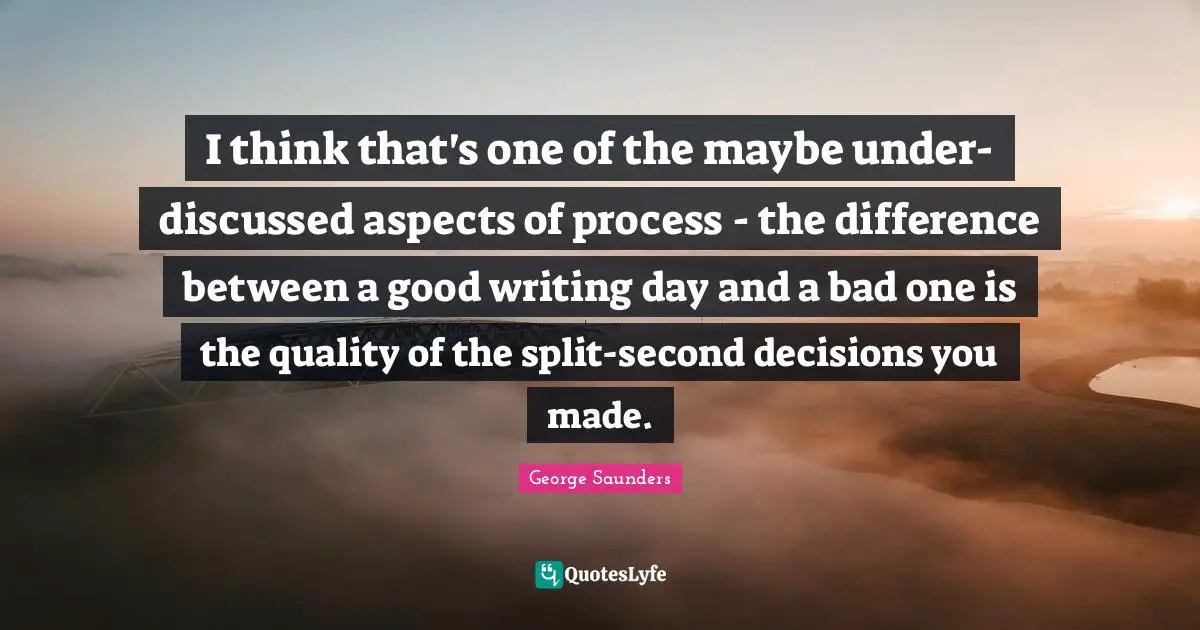 I think that's one of the maybe under-discussed aspects of process - the difference between a good writing day and a bad one is the quality of the split-second decisions you made.