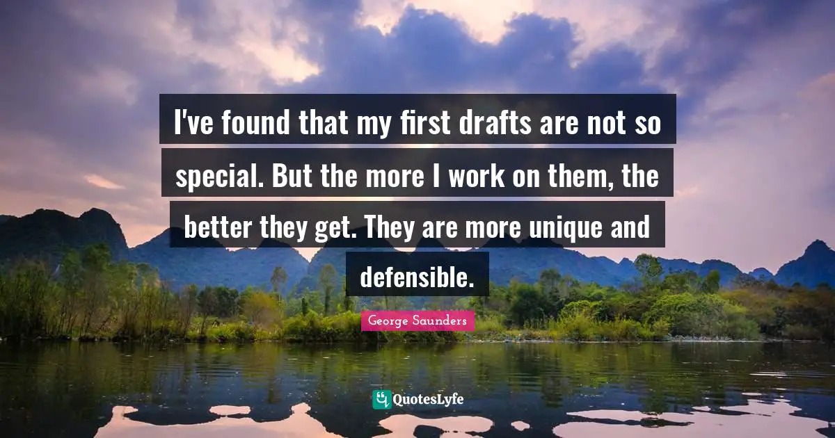 I've found that my first drafts are not so special. But the more I work on them, the better they get. They are more unique and defensible.