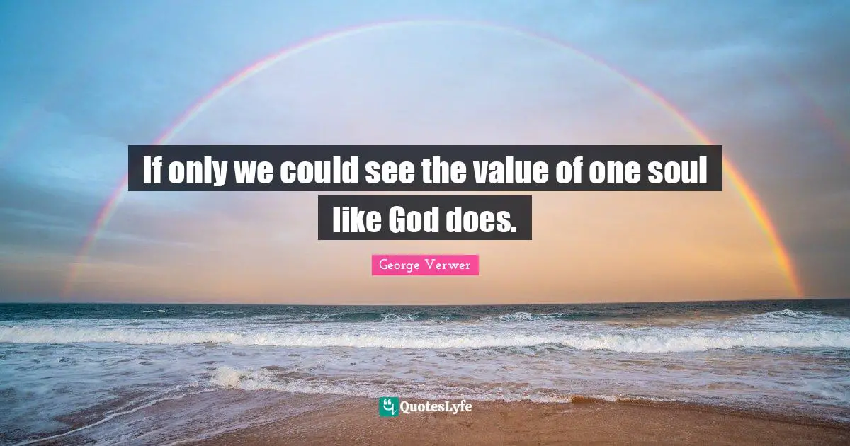 If only we could see the value of one soul like God does.