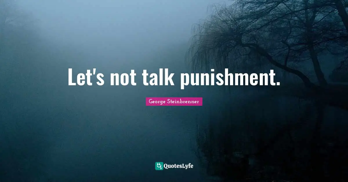 Let's not talk punishment.