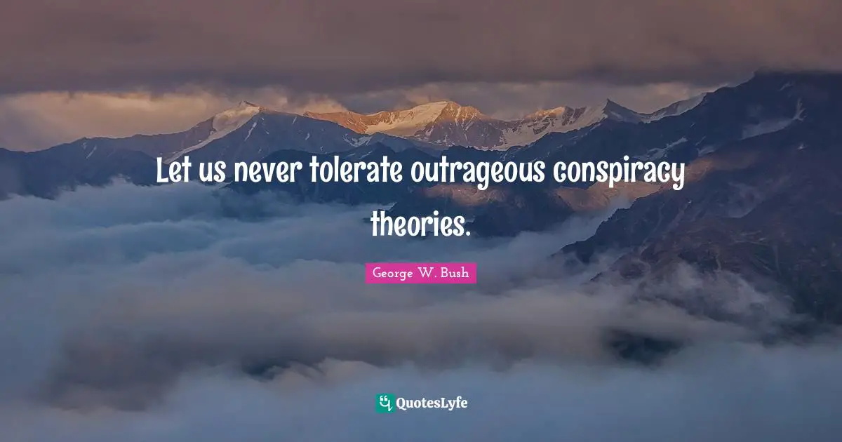 Conspiracy Quotes: "Let us never tolerate outrageous conspiracy theories."